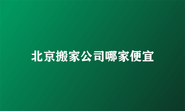 北京搬家公司哪家便宜