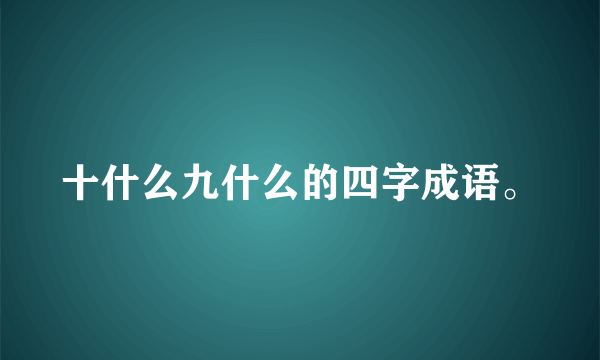 十什么九什么的四字成语。