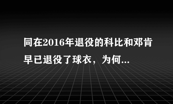 同在2016年退役的科比和邓肯早已退役了球衣，为何加内特的球衣迟迟没有退役？