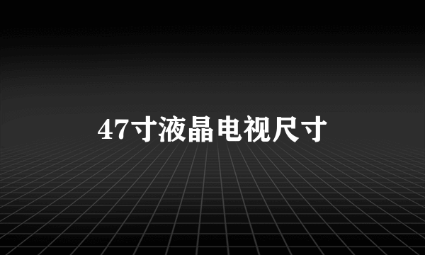 47寸液晶电视尺寸