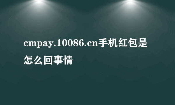 cmpay.10086.cn手机红包是怎么回事情