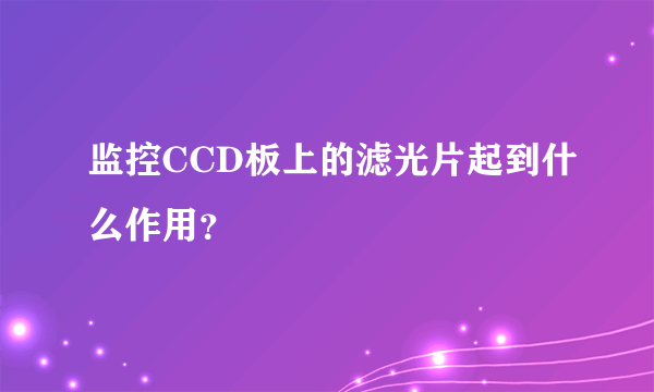 监控CCD板上的滤光片起到什么作用？