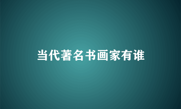 当代著名书画家有谁