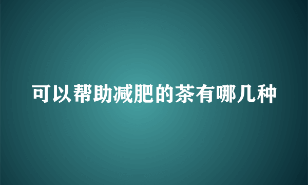 可以帮助减肥的茶有哪几种