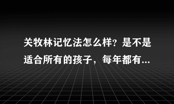 关牧林记忆法怎么样？是不是适合所有的孩子，每年都有训练营吗？