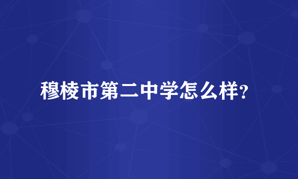 穆棱市第二中学怎么样？