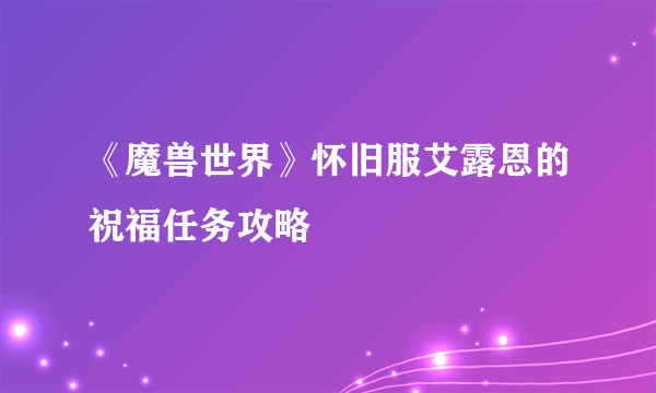 《魔兽世界》怀旧服艾露恩的祝福任务攻略