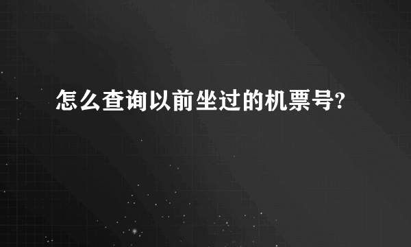 怎么查询以前坐过的机票号?