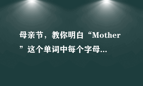 母亲节，教你明白“Mother”这个单词中每个字母的含义！