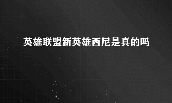 英雄联盟新英雄西尼是真的吗