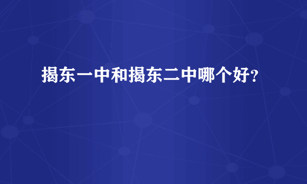 揭东一中和揭东二中哪个好？