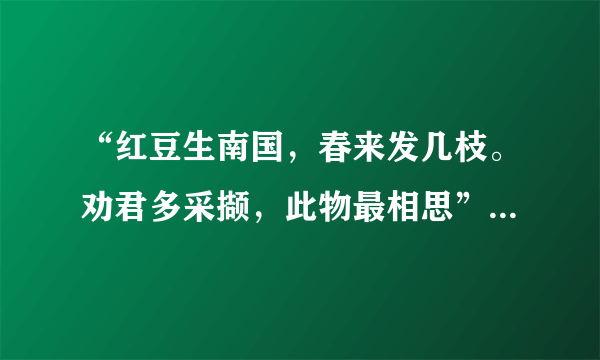 “红豆生南国，春来发几枝。劝君多采撷，此物最相思”请问这具体的意思是什么？