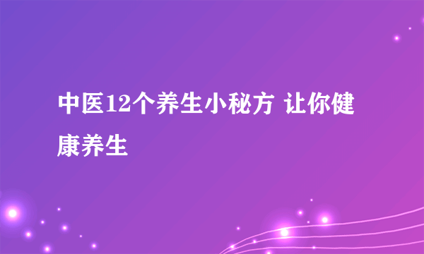 中医12个养生小秘方 让你健康养生