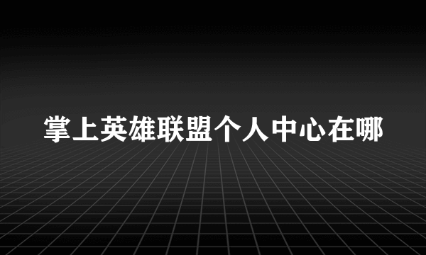 掌上英雄联盟个人中心在哪