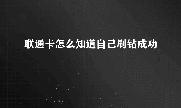 联通卡怎么知道自己刷钻成功