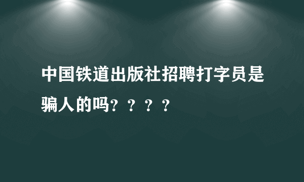 中国铁道出版社招聘打字员是骗人的吗？？？？