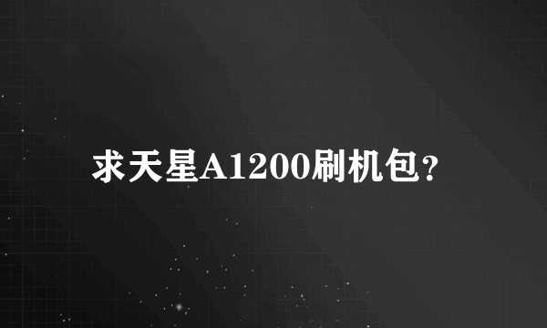 求天星A1200刷机包？