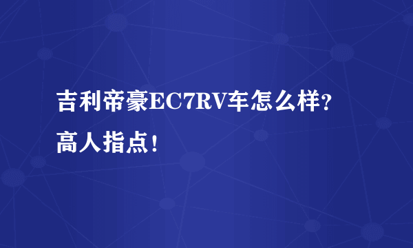 吉利帝豪EC7RV车怎么样？高人指点！