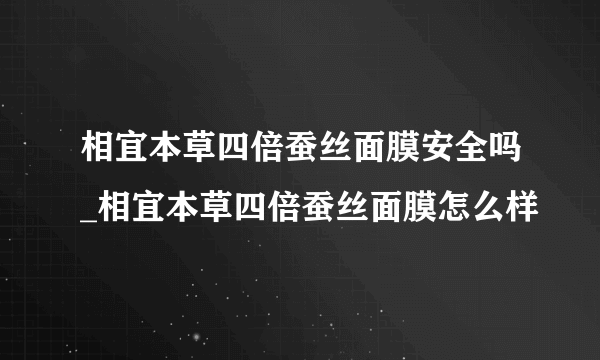 相宜本草四倍蚕丝面膜安全吗_相宜本草四倍蚕丝面膜怎么样