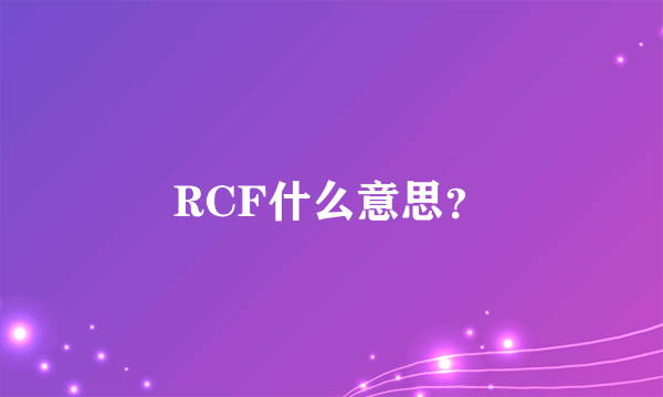 RCF什么意思？