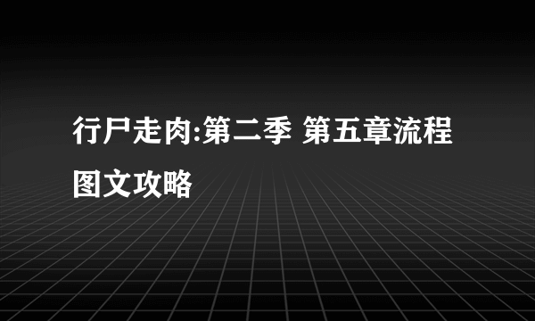 行尸走肉:第二季 第五章流程图文攻略