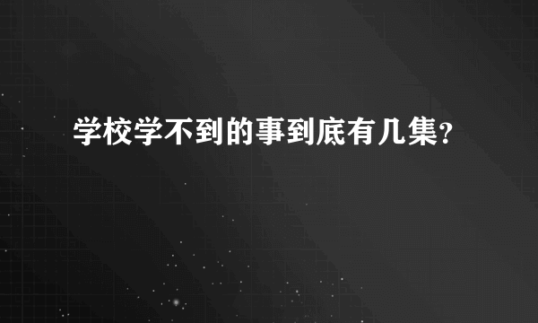 学校学不到的事到底有几集？