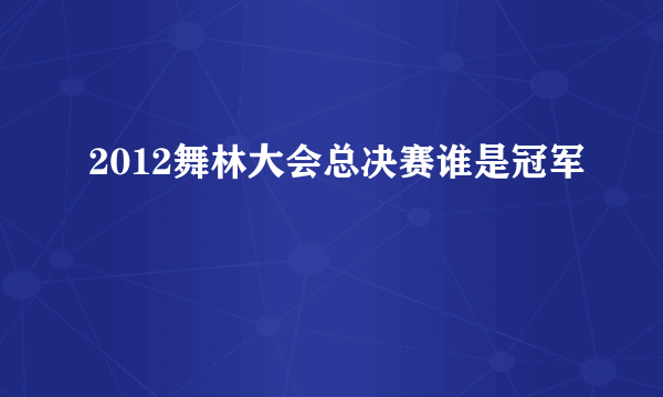 2012舞林大会总决赛谁是冠军