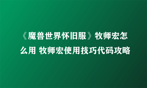 《魔兽世界怀旧服》牧师宏怎么用 牧师宏使用技巧代码攻略