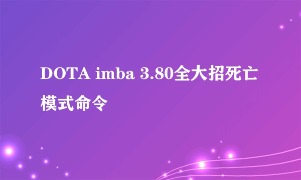 DOTA imba 3.80全大招死亡模式命令