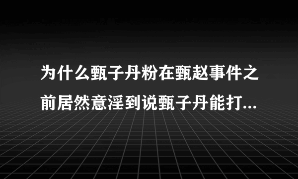 为什么甄子丹粉在甄赵事件之前居然意淫到说甄子丹能打赢13亿人竞争下来的超级散打王柳海龙？