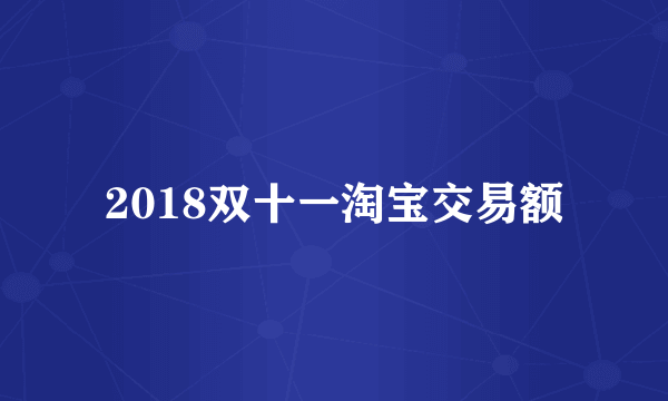 2018双十一淘宝交易额