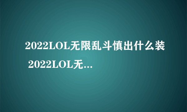 2022LOL无限乱斗慎出什么装 2022LOL无限乱斗慎出装攻略