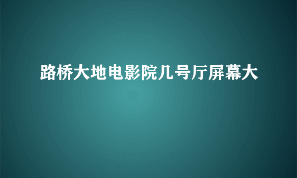 路桥大地电影院几号厅屏幕大