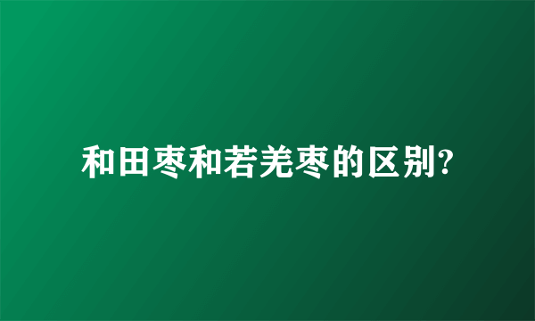 和田枣和若羌枣的区别?