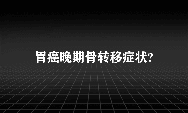 胃癌晚期骨转移症状?