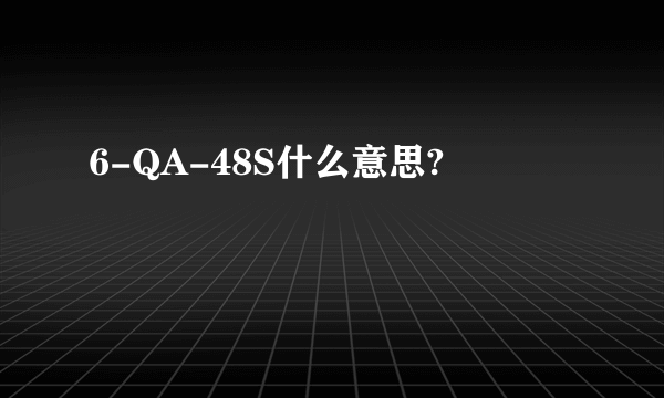 6-QA-48S什么意思?