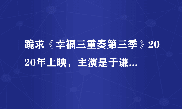 跪求《幸福三重奏第三季》2020年上映，主演是于谦和白慧明，高清百度云资源