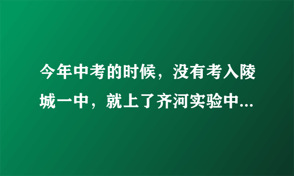 今年中考的时候，没有考入陵城一中，就上了齐河实验中学，但是去了一个月才知道太乱了，请问我能转回来吗