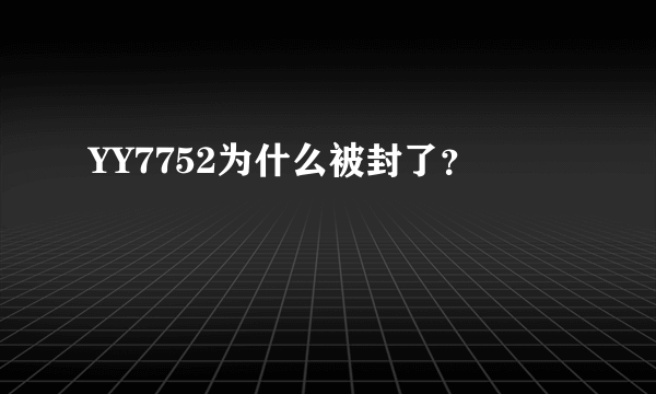 YY7752为什么被封了？