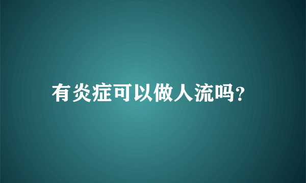 有炎症可以做人流吗？