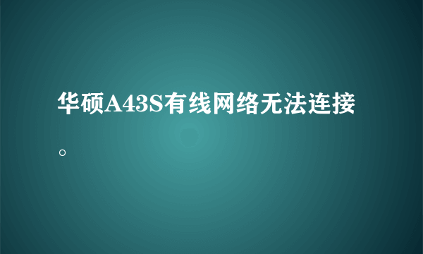 华硕A43S有线网络无法连接。