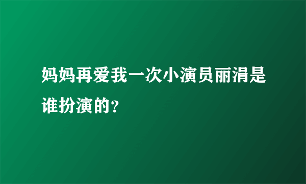 妈妈再爱我一次小演员丽涓是谁扮演的？