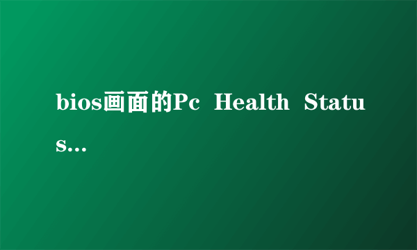 bios画面的Pc  Health  Status是什么功能来的