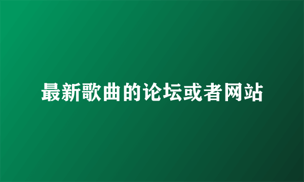 最新歌曲的论坛或者网站