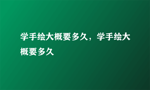 学手绘大概要多久，学手绘大概要多久