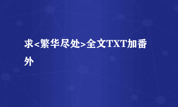 求<繁华尽处>全文TXT加番外