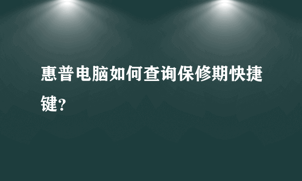 惠普电脑如何查询保修期快捷键？