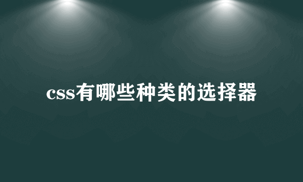 css有哪些种类的选择器