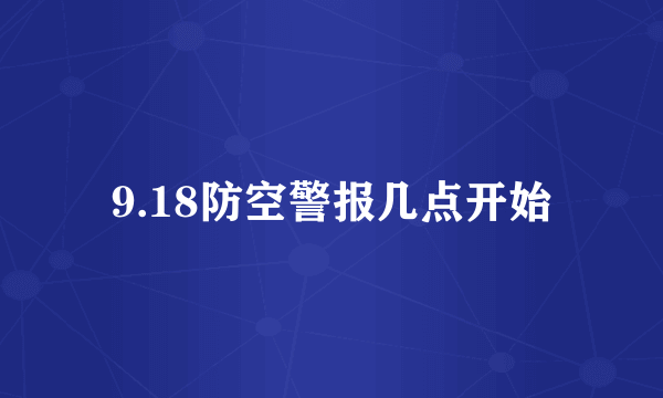 9.18防空警报几点开始