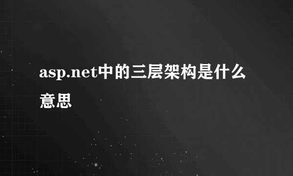 asp.net中的三层架构是什么意思